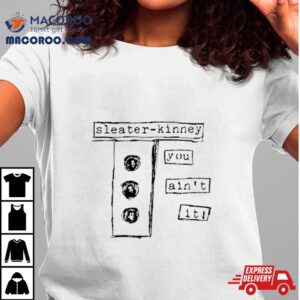 Sleater Kinney You Ain’t It Shirt 2 Sleater Kinney You Ain Rsquo T I Tshirt