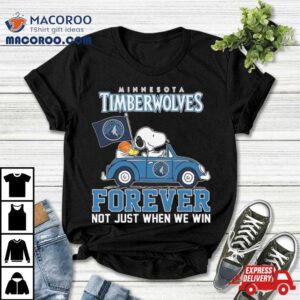 Snoopy And Woodstock Driving Car Minnesota Timberwolves Forever Not Just When We Win Shirt