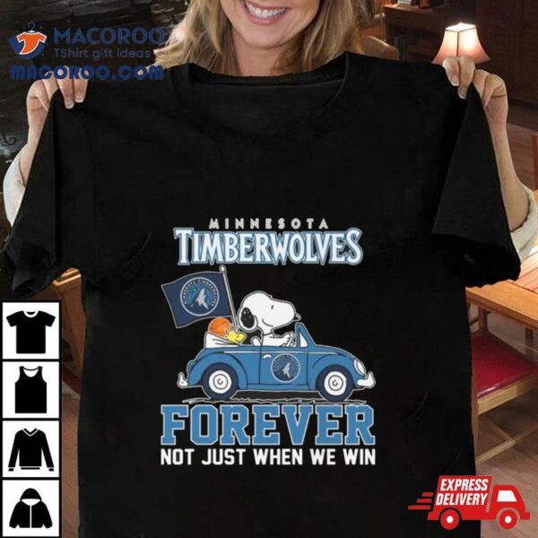 Snoopy And Woodstock Driving Car Minnesota Timberwolves Forever Not Just When We Win Shirt