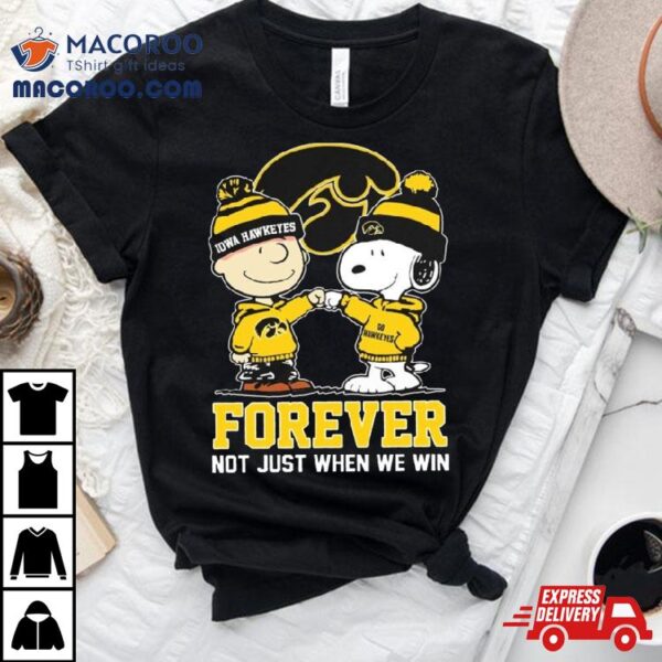 Snoopy Fist Bump Charlie Brown Iowa Hawkeyes Forever Not Just When We Win Shirt