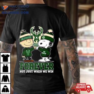 Snoopy Fist Bump Charlie Brown Milwaukee Bucks Forever Not Just When We Win Tshirt