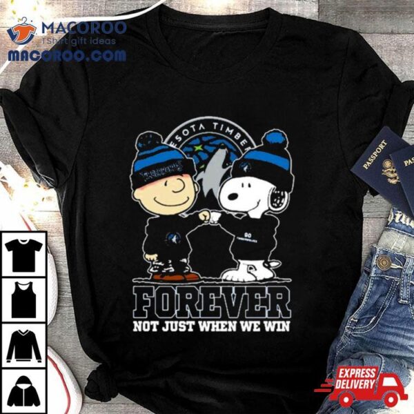 Snoopy Fist Bump Charlie Brown Minnesota Timberwolves Forever Not Just When We Win Shirt