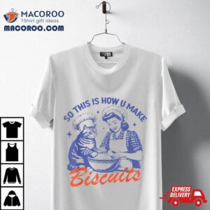 So This Is How You Make Biscuits Funny Meme Cat Baking Retro Shirt