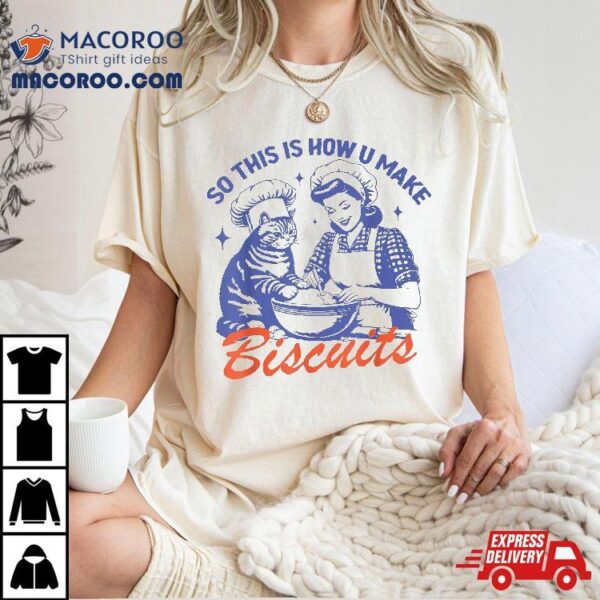 So This Is How You Make Biscuits Funny Meme Cat Baking Retro Shirt