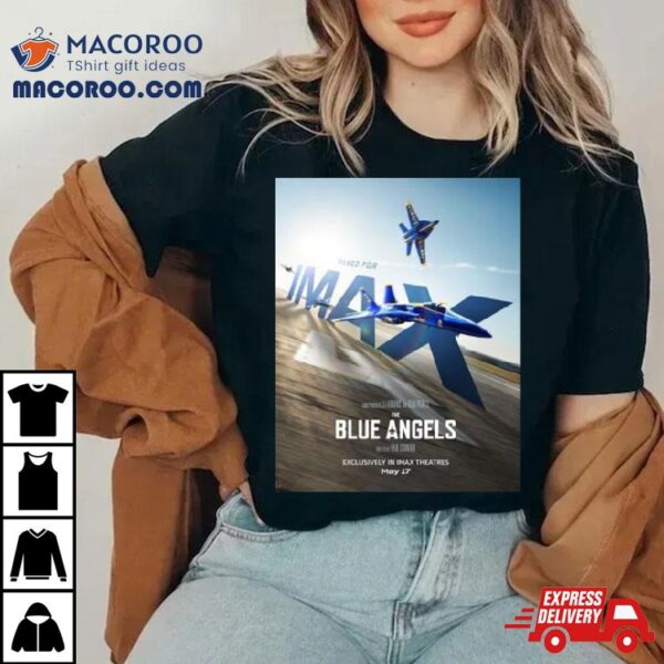 Soar To The Big Screen And Experience The Blue Angels Exclusively In Imax Theatres On May 17 2024 Shirt