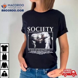 Society The Rich Are Too Repulsive To Ea Tshirt