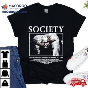 Society The Rich Are Too Repulsive To Eashirt 1 Society The Rich Are Too Repulsive To Ea Tshirt