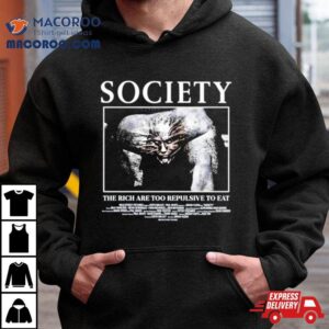 Society The Rich Are Too Repulsive To Eashirt 2 Society The Rich Are Too Repulsive To Ea Tshirt