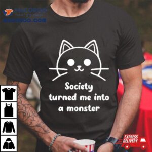 Society Turned Me Into A Monster Tshirt