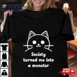 Society Turned Me Into A Monster Tshirt