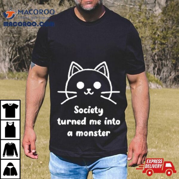 Society Turned Me Into A Monster Shirt