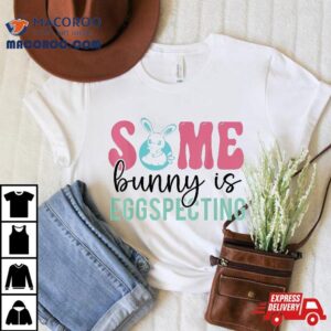 Some Bunny Is Egg Specting Easter Pregnancy Announcet Shirt