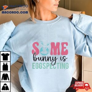 Some Bunny Is Egg Specting Easter Pregnancy Announce Tshirt