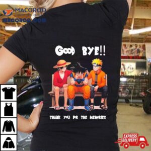 Son Goku Naruto And Luffy Good Bye Akira Toriyama Thank You For The Mmeories Tshirt