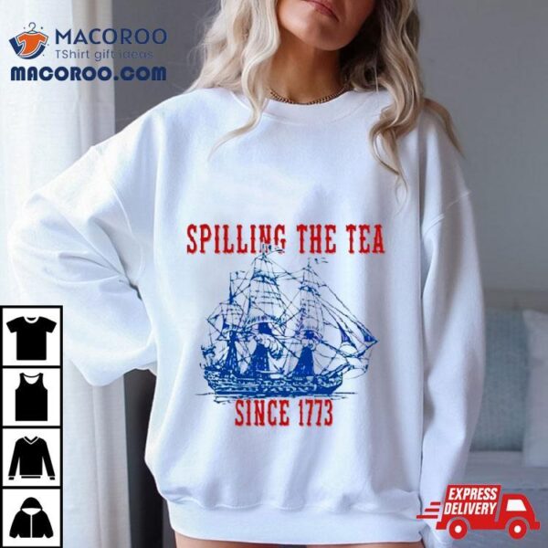 Spilling The Tea Since 1773 Happy 4th Of July Push Off Shirt