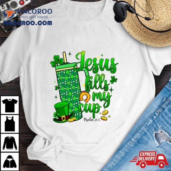 St Patrick Days Jesus Fills My Cup Shirt