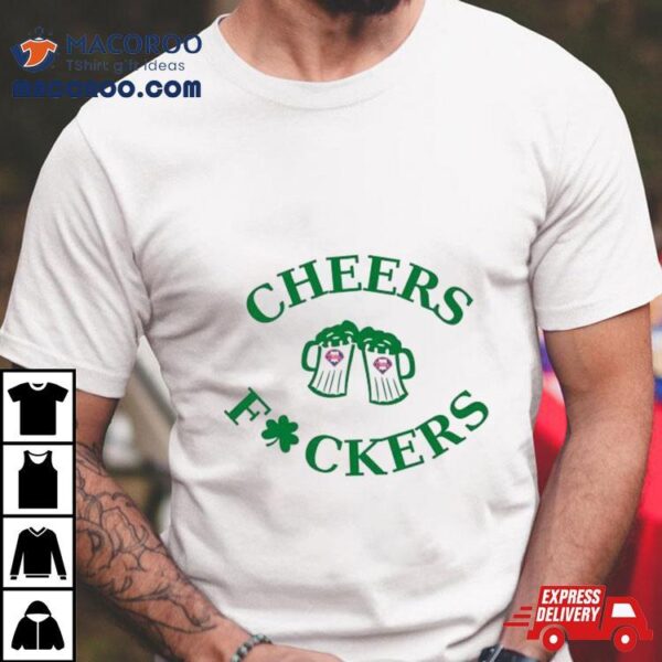 St Patrick’s Day Cheers Fckers Philadelphia Phillies Shirt