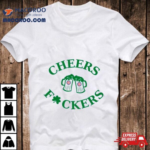 St Patrick’s Day Cheers Fuckers Chicago Cubs Shirt