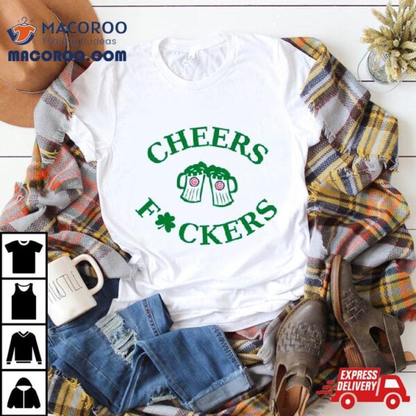 St Patrick’s Day Cheers Fuckers Chicago Cubs Shirt