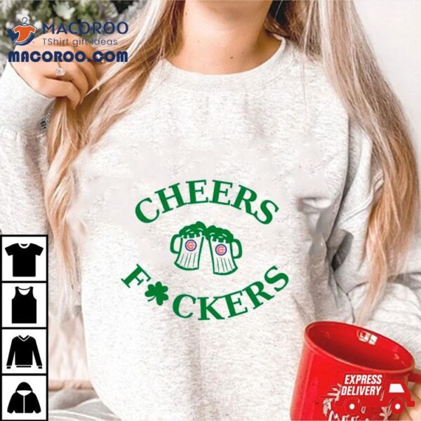 St Patrick’s Day Cheers Fuckers Chicago Cubs Shirt