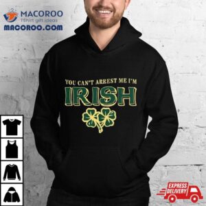 St Patrick Rsquo S Day Irish You Can Rsquo T Arrest Me I Rsquo M Tshirt