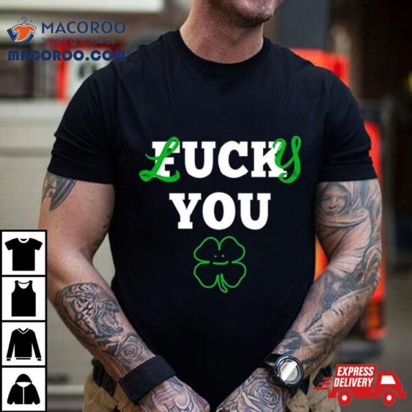 St Patrick’s Day Lucky You Shirt