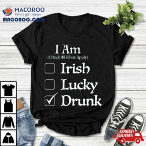 St Patrick Rsquo S I Am Check All That Apply Irish Lucky Drunk Tshirt