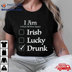 St Patrick Rsquo S I Am Check All That Apply Irish Lucky Drunk Tshirt