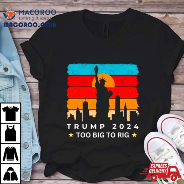 Statue Of Liberty Too Big To Rig Trump 2024 Retro Shirt