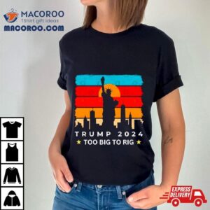 Statue Of Liberty Too Big To Rig Trump Retro Tshirt