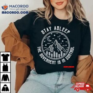 Stay Asleep The Government Is In Control Tshirt