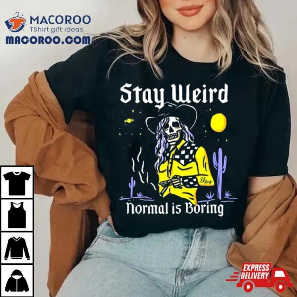 Stay Weird Cowgirl El Ray Shirt