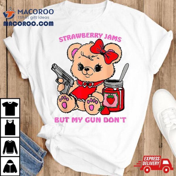 Strawberry Jams But My Gun Don’t Funny Teddy Bear Meme Shirt