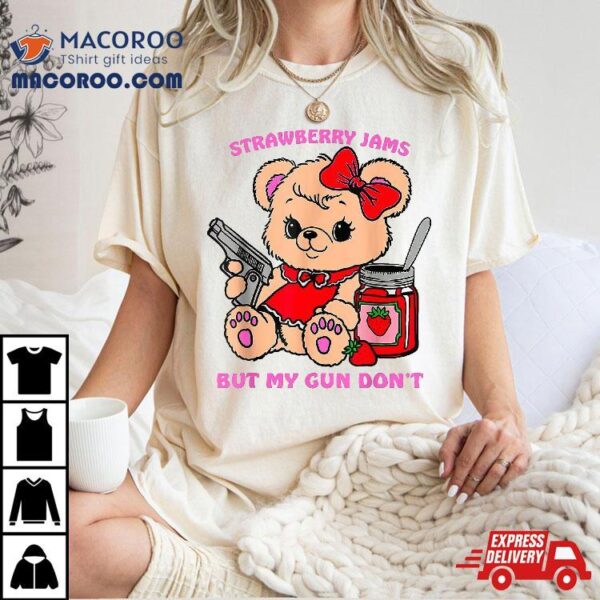 Strawberry Jams But My Gun Don’t Funny Teddy Bear Meme Shirt