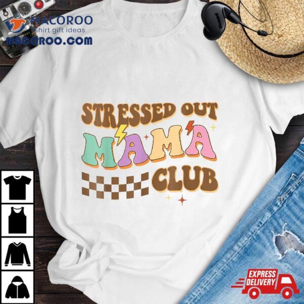 Stressed Out Mama Club Mom Checkered For Mother’s Day Shirt