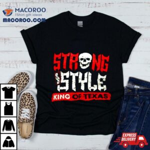 Strong Style King Of Texas Tshirt