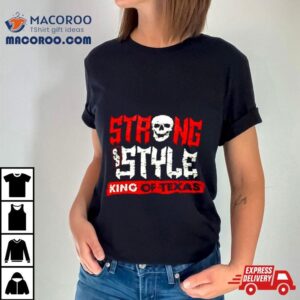 Strong Style King Of Texas Shirt