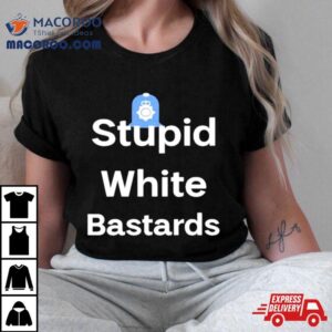 Stupid White Bastards Tshirt