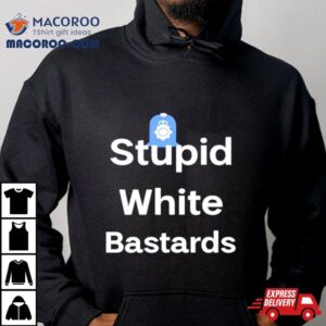 Stupid White Bastards Tshirt