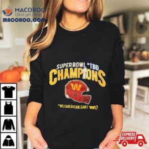 Super Bowl Tbd Champions We Can Dream Can Rsquo T We Tshirt