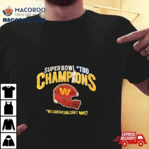 Super Bowl Tbd Champions We Can Dream Can Rsquo T We Tshirt