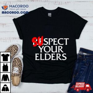 Suspect Your Elders Tshirt