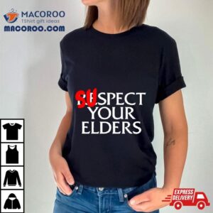 Suspect Your Elders Tshirt