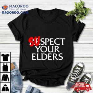 Suspect Your Elders Tshirt