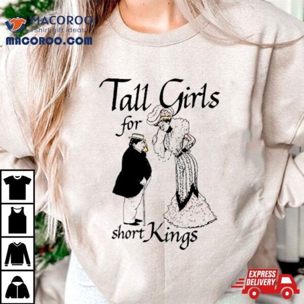 Tall Girls For Short Kings Shirt