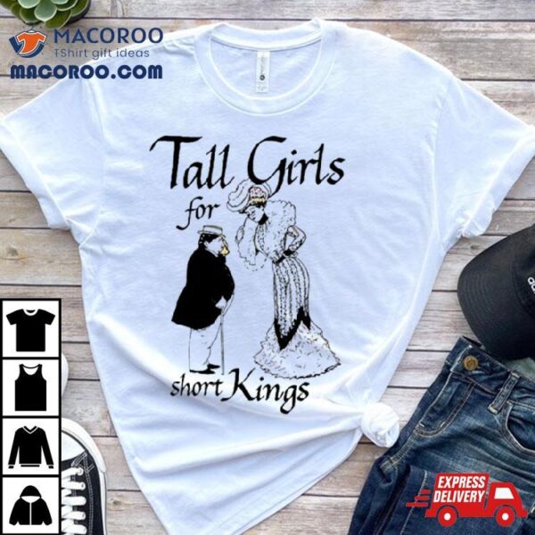 Tall Girls For Short Kings Shirt