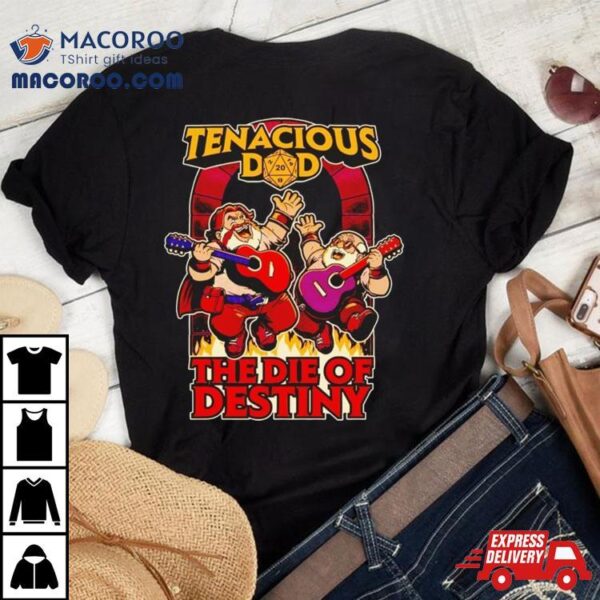 Tenacious Dad The Die Of Destiny Shirt