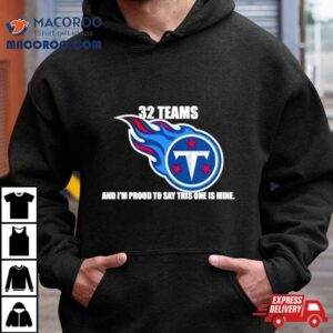 Tennessee Titans Teams And I M Proud To Say This One Is Mine Tshirt