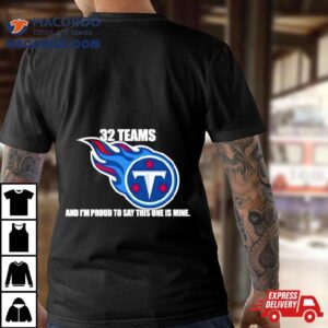 Tennessee Titans Teams And I M Proud To Say This One Is Mine Tshirt