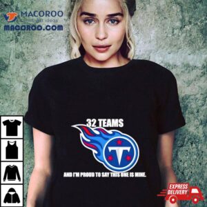 Tennessee Titans Teams And I M Proud To Say This One Is Mine Tshirt